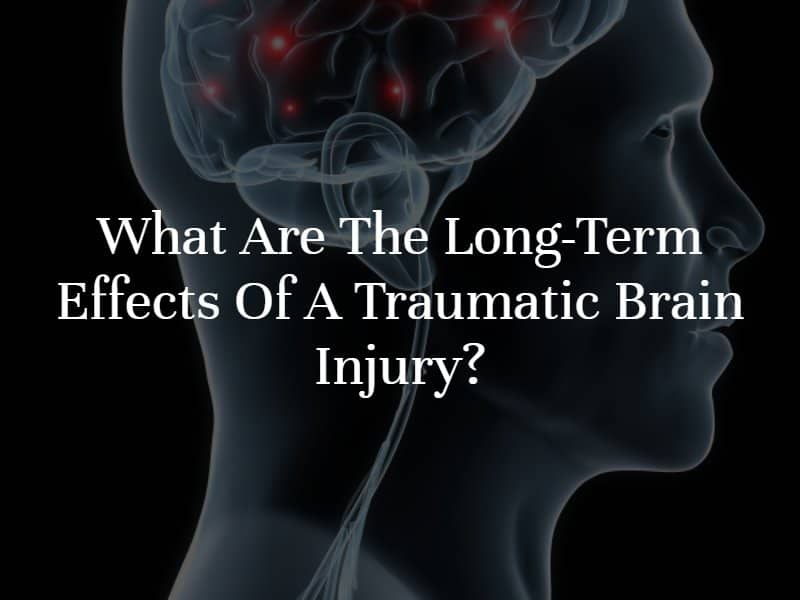 What Are the Long-Term Effects of a Traumatic Brain Injury?