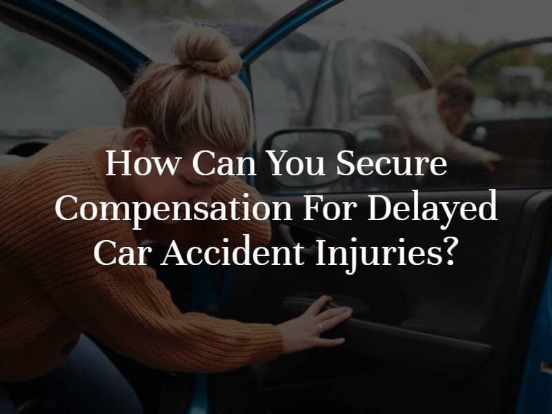 How Can You Secure Compensation for Delayed Car Accident Injuries?