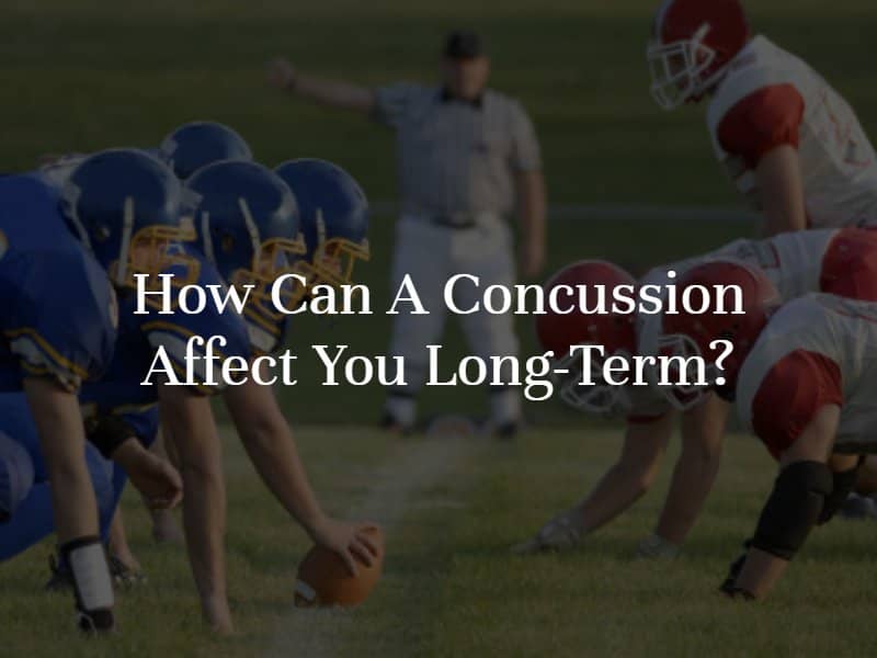 How Can a Concussion Affect You Long-Term?